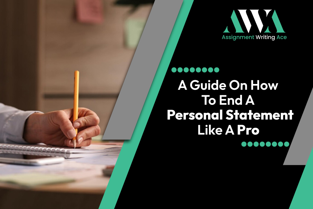 A Guide On How To End A Personal Statement Like A Pro