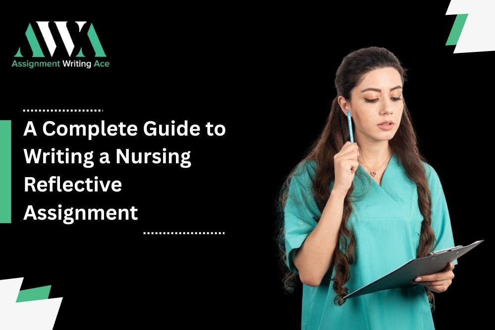 A Complete Guide to Writing a Nursing Reflective Assignment